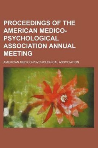 Cover of Proceedings of the American Medico-Psychological Association Annual Meeting (Volume 10)