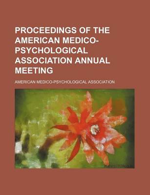 Book cover for Proceedings of the American Medico-Psychological Association Annual Meeting (Volume 10)