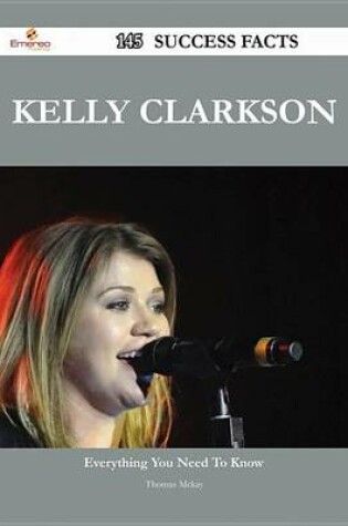 Cover of Kelly Clarkson 145 Success Facts - Everything You Need to Know about Kelly Clarkson