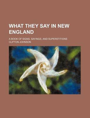 Book cover for What They Say in New England; A Book of Signs, Sayings, and Superstitions