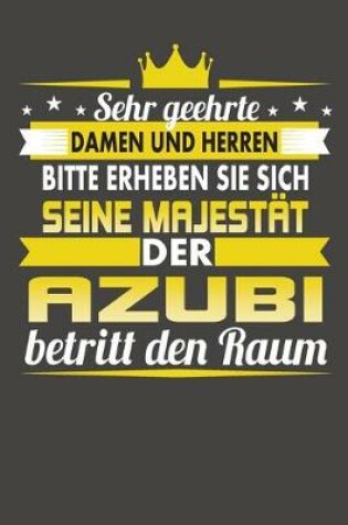 Cover of Sehr Geehrte Damen Und Herren Bitte Erheben Sie Sich Seine Majestat Der Azubi Betritt Den Raum