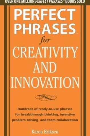 Cover of Perfect Phrases for Creativity and Innovation: Hundreds of Ready-to-Use Phrases for Break-Through Thinking, Problem Solving, and Inspiring Team Collaboration