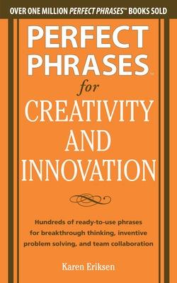 Book cover for Perfect Phrases for Creativity and Innovation: Hundreds of Ready-to-Use Phrases for Break-Through Thinking, Problem Solving, and Inspiring Team Collaboration