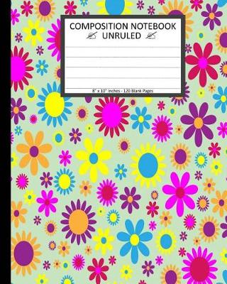 Book cover for Unruled Composition Notebook 8" x 10". 120 Pages. Flowers Floral Art Pattern.