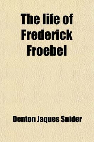 Cover of The Life of Frederick Froebel; Founder of the Kindergarden