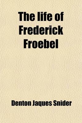 Book cover for The Life of Frederick Froebel; Founder of the Kindergarden