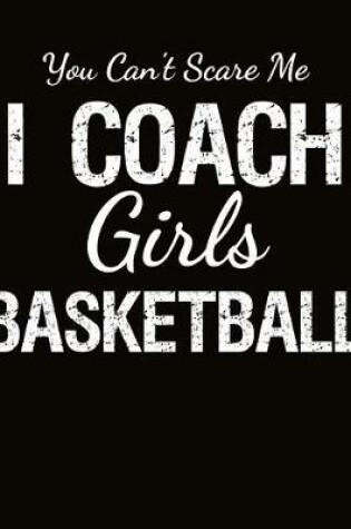 Cover of You Can't Scare Me I Coach Girls Basketball