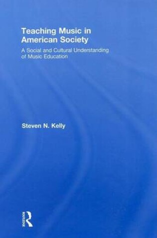 Cover of Teaching Music in American Society: A Social and Cultural Understanding of Teaching Music