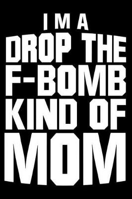 Book cover for I'm A Drop The F-Bomb Kind Of Mom