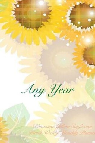 Cover of Any Year Blooming Yellow Sunflower Blank Weekly Monthly Planner