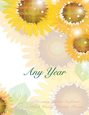 Cover of Any Year Blooming Yellow Sunflower Blank Weekly Monthly Planner