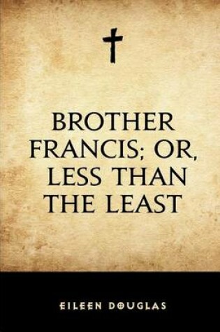 Cover of Brother Francis; Or, Less Than the Least