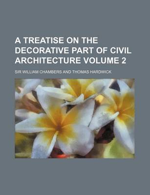 Book cover for A Treatise on the Decorative Part of Civil Architecture Volume 2