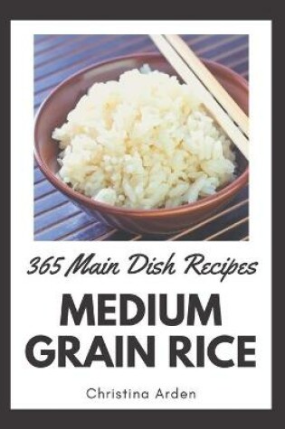 Cover of 365 Medium Grain Rice Main Dish Recipes