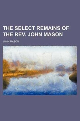 Cover of Select Remains of the REV. John Mason