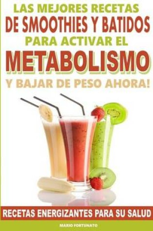 Cover of Las Mejores Recetas de Smoothies y Batidos Para Activar el Metabolismo Para Bajar de Peso Ahora