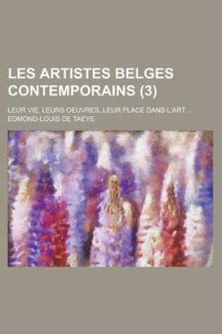 Cover of Les Artistes Belges Contemporains; Leur Vie, Leurs Oeuvres, Leur Place Dans L'Art ... (3)