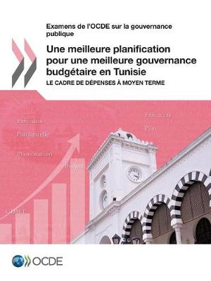 Book cover for Examens de l'OCDE sur la gouvernance publique Une meilleure planification pour une meilleure gouvernance budgetaire en Tunisie