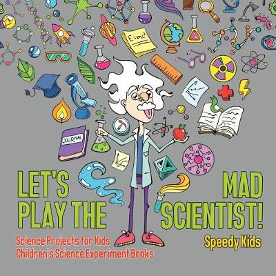 Book cover for Let's Play the Mad Scientist! Science Projects for Kids Children's Science Experiment Books