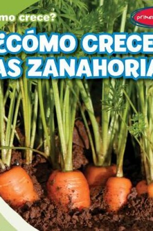 Cover of ¿Cómo Crecen Las Zanahorias? (How Do Carrots Grow?)