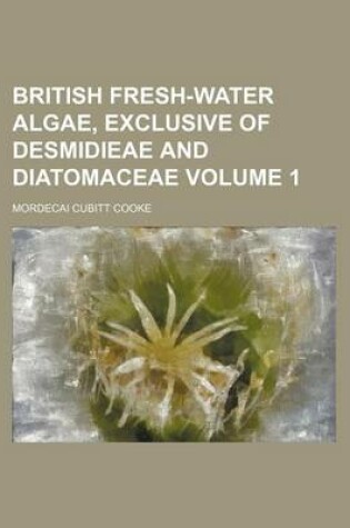 Cover of British Fresh-Water Algae, Exclusive of Desmidieae and Diatomaceae Volume 1