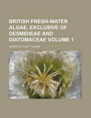 Book cover for British Fresh-Water Algae, Exclusive of Desmidieae and Diatomaceae Volume 1