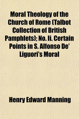 Book cover for Moral Theology of the Church of Rome (Talbot Collection of British Pamphlets); No. II. Certain Points in S. Alfonso de' Liguori's Moral