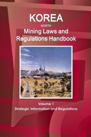 Cover of Korea North Mining Laws and Regulations Handbook Volume 1 Strategic Information and Regulations