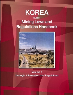 Book cover for Korea North Mining Laws and Regulations Handbook Volume 1 Strategic Information and Regulations