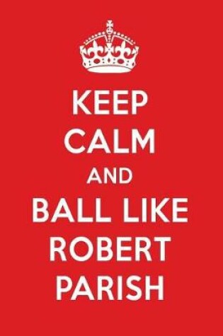 Cover of Keep Calm and Ball Like Robert Parish