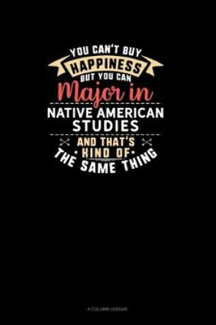 Cover of You Can't Buy Happiness But You Can Major In Native American Studies and That's Kind Of The Same Thing