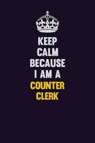 Cover of Keep Calm Because I Am A Counter Clerk