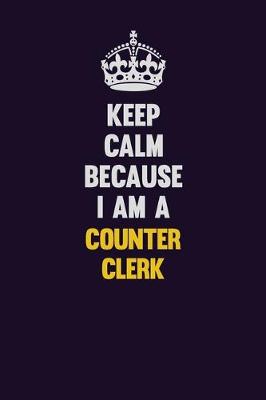 Book cover for Keep Calm Because I Am A Counter Clerk