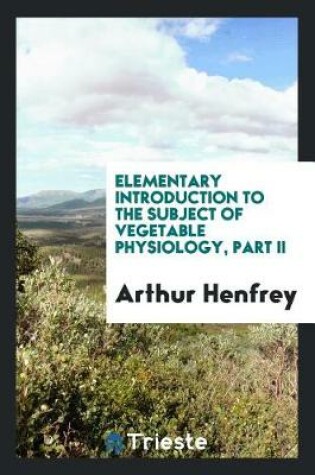 Cover of Elementary Introduction to the Subject of Vegetable Physiology, Part II