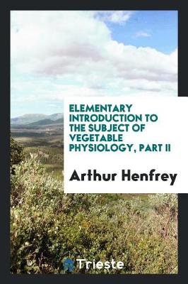 Book cover for Elementary Introduction to the Subject of Vegetable Physiology, Part II