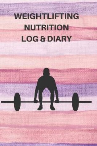 Cover of Weightlifting Nutrition Log & Diary