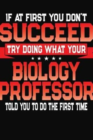 Cover of If At First You Don't Succeed Try Doing What Your Biology Professor Told You To Do The First Time