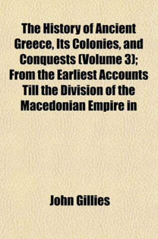 Cover of The History of Ancient Greece, Its Colonies, and Conquests (Volume 3); From the Earliest Accounts Till the Division of the Macedonian Empire in