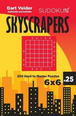 Cover of Sudoku Skyscrapers - 200 Hard to Master Puzzles 6x6 (Volume 25)