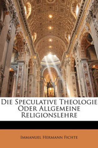 Cover of Die Speculative Theologie Oder Allgemeine Religionslehre