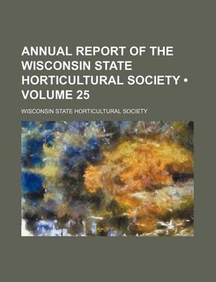 Book cover for Annual Report of the Wisconsin State Horticultural Society (Volume 25)