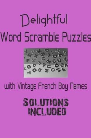 Cover of Delightful Word Scramble Puzzles with Vintage French Boy Names - Solutions included