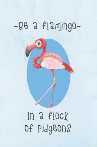 Cover of Be A Flamingo In A Flock Of Pidgeons