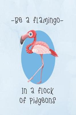 Book cover for Be A Flamingo In A Flock Of Pidgeons