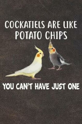 Cover of Cockatiels Are Like Potato Chips You Can't Have Just One