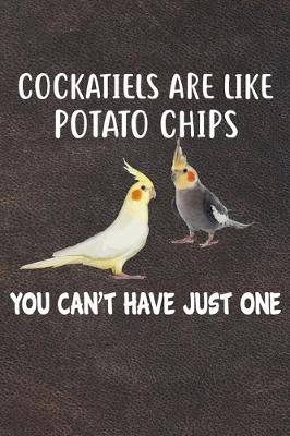 Book cover for Cockatiels Are Like Potato Chips You Can't Have Just One