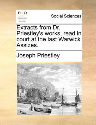 Book cover for Extracts from Dr. Priestley's Works, Read in Court at the Last Warwick Assizes.