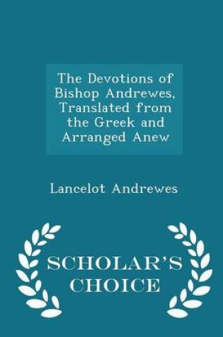 Cover of The Devotions of Bishop Andrewes, Translated from the Greek and Arranged Anew - Scholar's Choice Edition