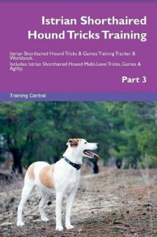 Cover of Istrian Shorthaired Hound Tricks Training Istrian Shorthaired Hound Tricks & Games Training Tracker & Workbook. Includes