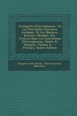 Cover of Antiquites D'herculaneum, Ou Les Plus Belles Peintures Antiques, Et Les Marbres, Bronzes, Meubles, Etc. Trouves Dans Les Excavations D'herculaneum, Stabia Et Pompeia, Volume 8...